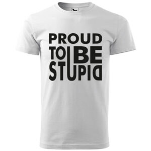 GT GRUPA - Šaljive majice - Proud to be stupid